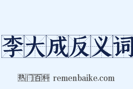 李大成反义词是什么意思的图片